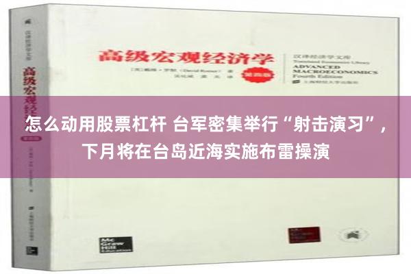 怎么动用股票杠杆 台军密集举行“射击演习”，下月将在台岛近海实施布雷操演