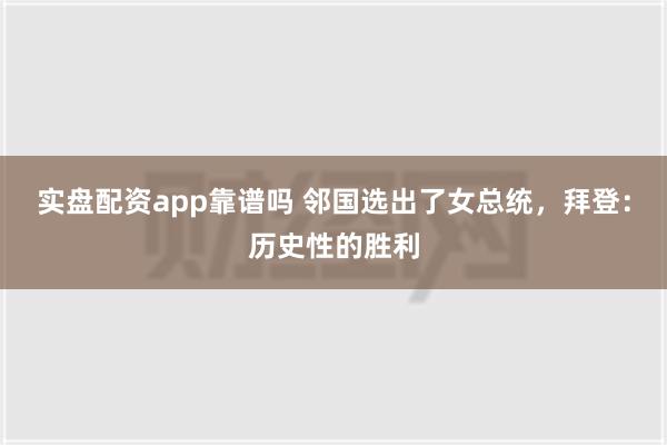 实盘配资app靠谱吗 邻国选出了女总统，拜登：历史性的胜利