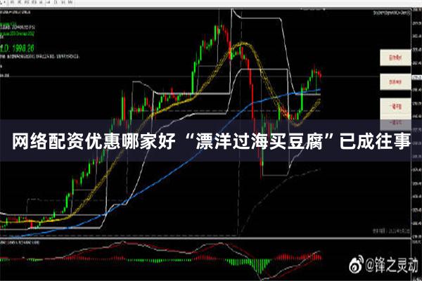 网络配资优惠哪家好 “漂洋过海买豆腐”已成往事