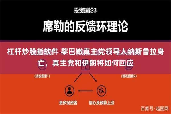 杠杆炒股指软件 黎巴嫩真主党领导人纳斯鲁拉身亡，真主党和伊朗将如何回应