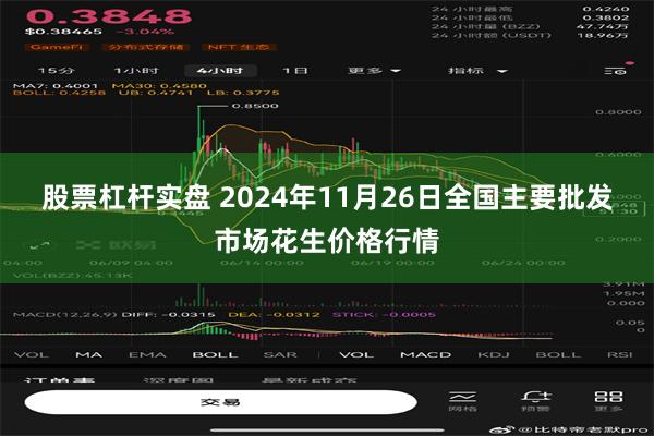 股票杠杆实盘 2024年11月26日全国主要批发市场花生价格行情